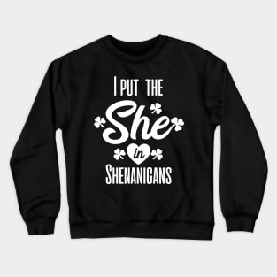 I put the she in shenanigans st patrick's day  t shirt Crewneck Sweatshirt